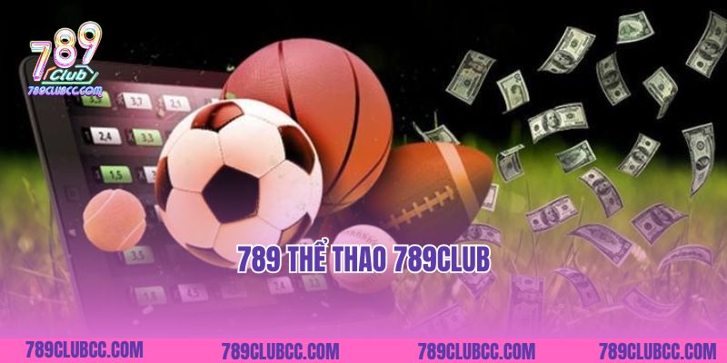 789 Thể Thao 789club: Thiên Đường Cá Cược Đẳng Cấp 