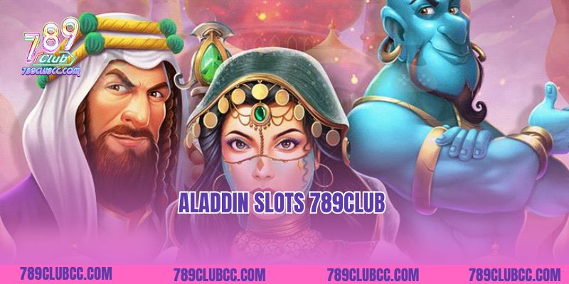Aladdin Slots 789club- Trải Nghiệm Game Quay Hũ No1