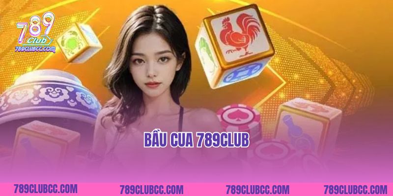 Bầu Cua 789club- Game Cá Cược Săn Thưởng Siêu Hot