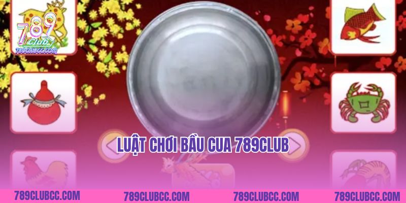 Luật chơi Bầu Cua 789Club