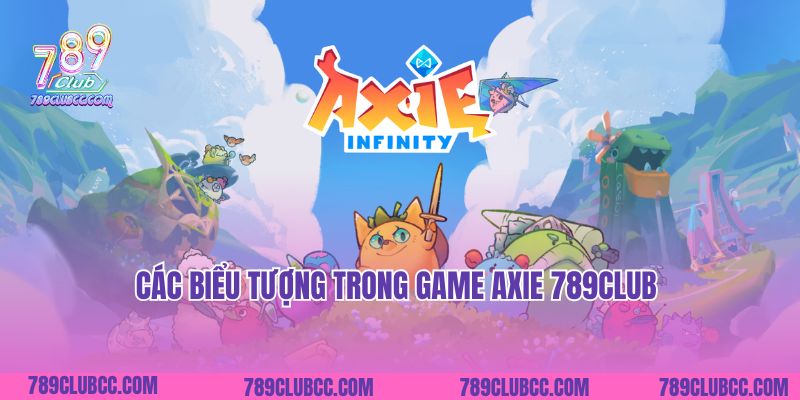 Các biểu tượng trong game Axie 789Club