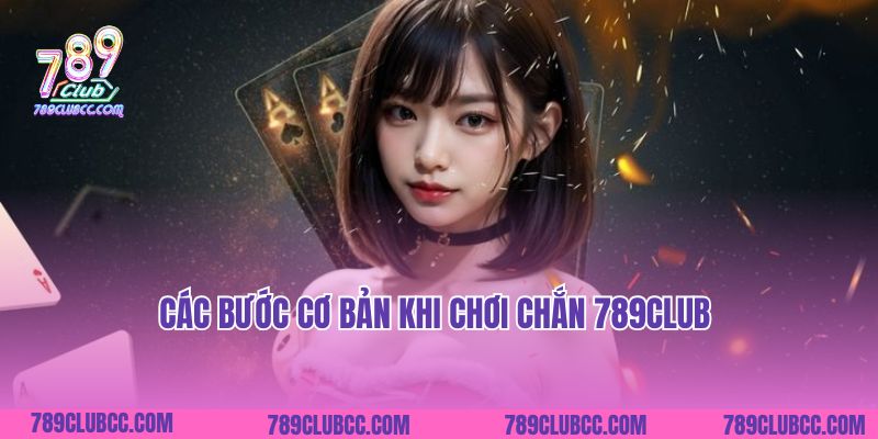 Các bước cơ bản khi chơi Chắn 789Club