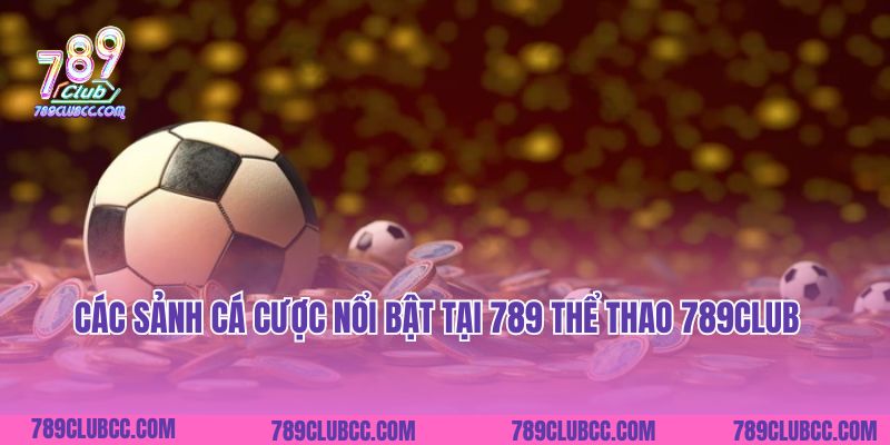 Các sảnh cá cược nổi bật tại 789 Thể Thao 789Club