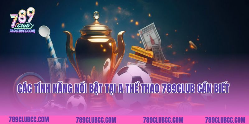 Các tính năng nổi bật tại A thể thao 789Club cần biết
