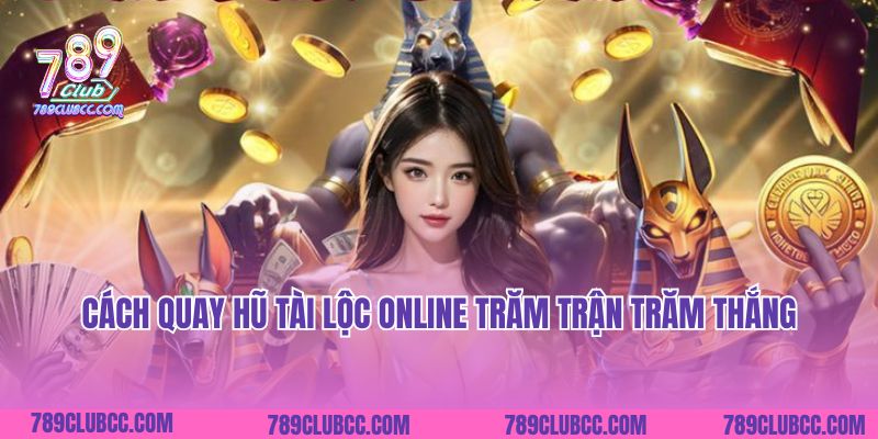 Cách quay hũ tài lộc online trăm trận trăm thắng