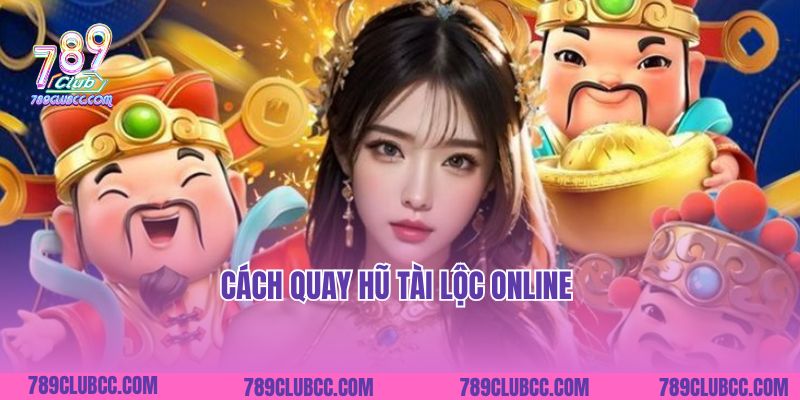 Cách Quay Hũ Tài Lộc Online Đổi Thưởng Uy Tín Nhất 2025