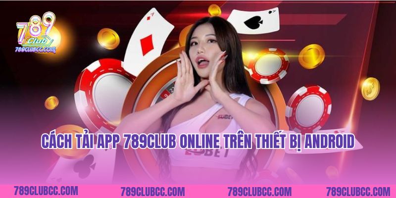 Cách tải app 789Club online trên thiết bị Android