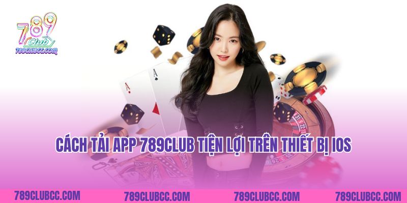 Cách tải app 789Club tiện lợi trên thiết bị iOS