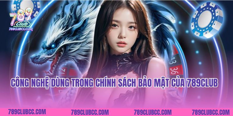 Công nghệ dùng trong chính sách bảo mật của 789Club