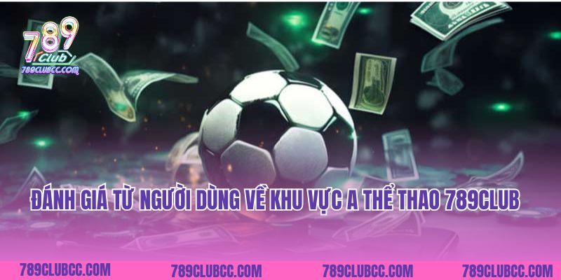 Đánh giá từ người dùng về khu vực A Thể thao 789Club