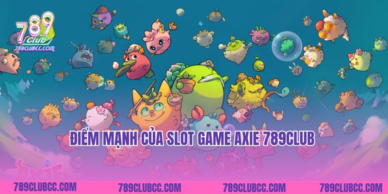 Điểm mạnh của slot game Axie 789Club