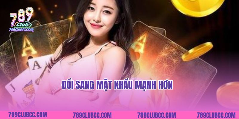 Đổi sang mật khẩu mạnh hơn