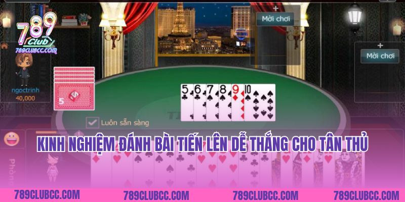 Kinh nghiệm đánh bài Tiến Lên dễ thắng cho tân thủ