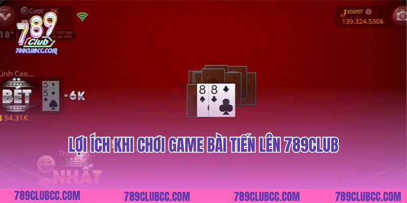 Lợi ích khi chơi game bài Tiến Lên 789Club