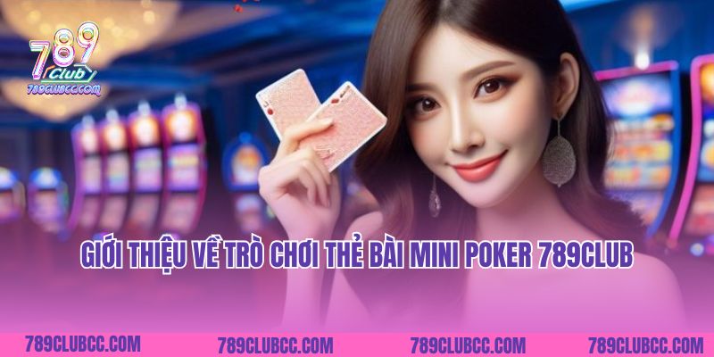Giới thiệu về trò chơi thẻ bài Mini poker 789Club
