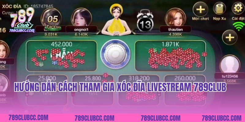 Hướng dẫn cách tham gia Xóc Đĩa Livestream 789Club