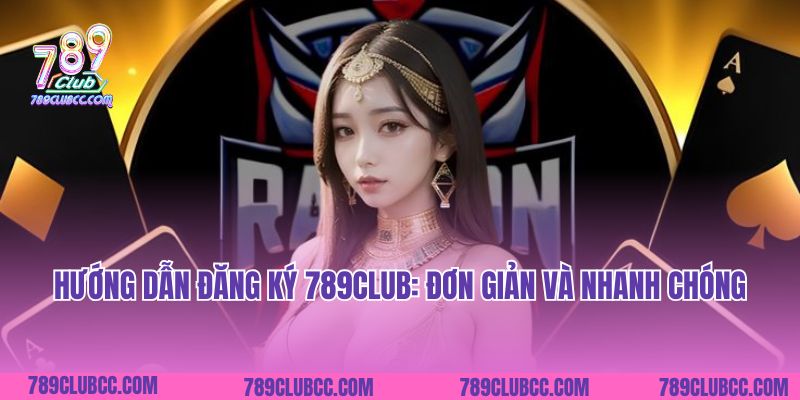 Hướng dẫn đăng ký 789club: Đơn giản và nhanh chóng
