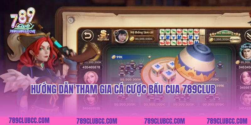 Hướng dẫn tham gia cá cược Bầu Cua 789Club