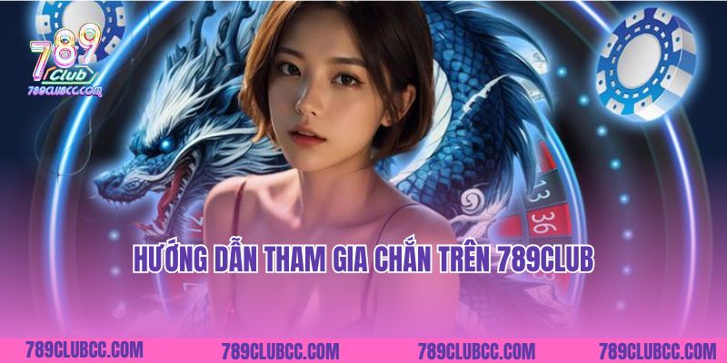 Hướng dẫn tham gia chắn trên 789Club