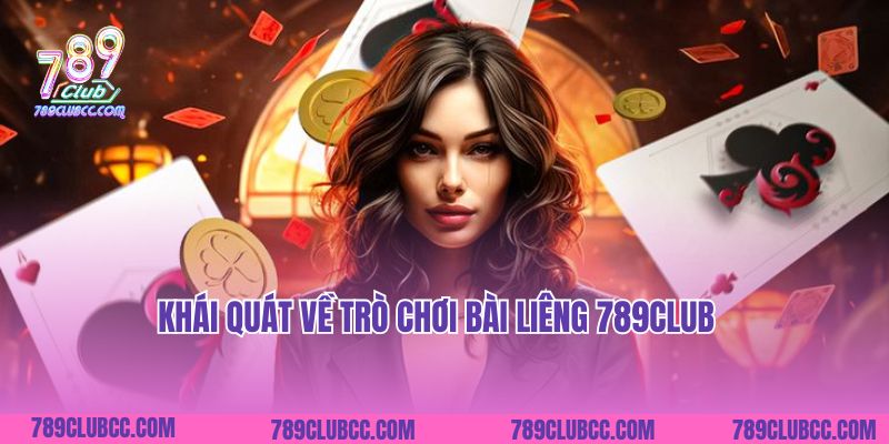 Khái quát về trò chơi bài Liêng 789Club