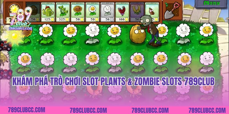 Khám phá trò chơi slot Plants & Zombie Slots 789Club