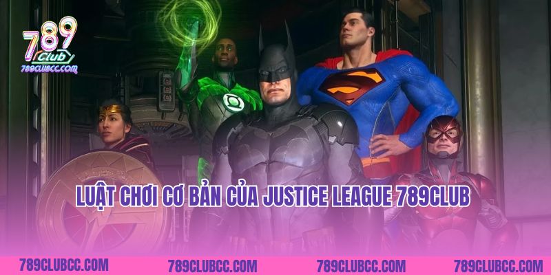Luật chơi cơ bản của Justice League 789Club