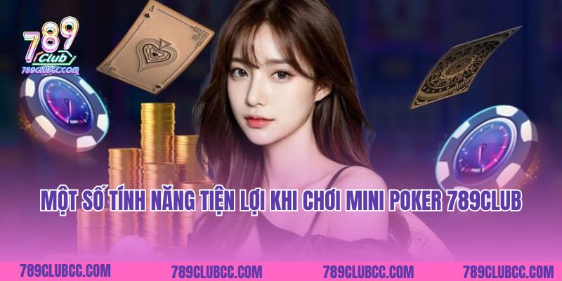 Một số tính năng tiện lợi khi chơi Mini poker 789Club
