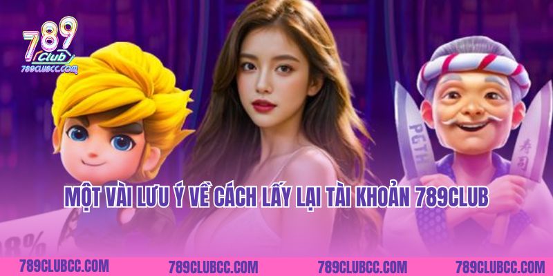 Một vài lưu ý về cách lấy lại tài khoản 789Club