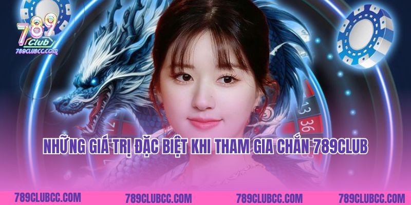 Những giá trị đặc biệt khi tham gia Chắn 789Club