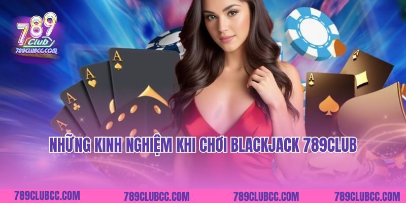 Những kinh nghiệm khi chơi Blackjack 789Club