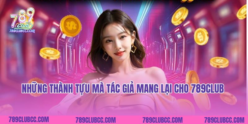 Những thành tựu mà tác giả mang lại cho 789CLUB
