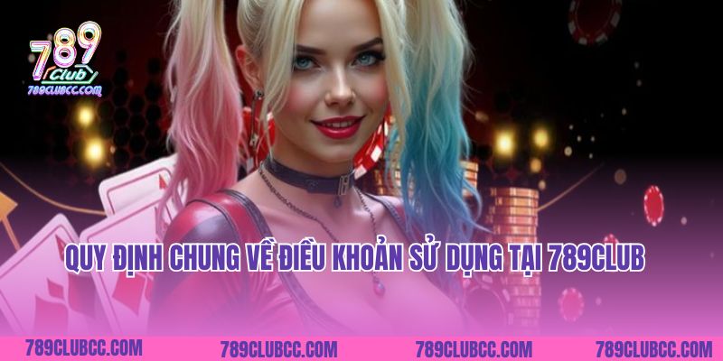 Quy định chung về điều khoản sử dụng tại 789Club