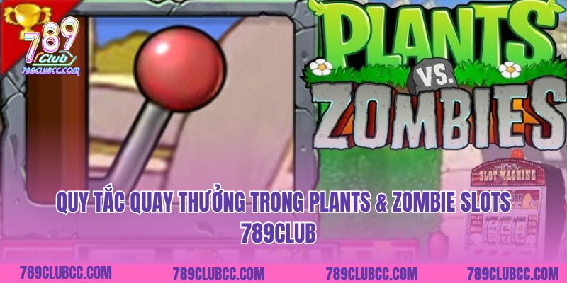 Quy tắc quay thưởng trong Plants & Zombie Slots 789Club