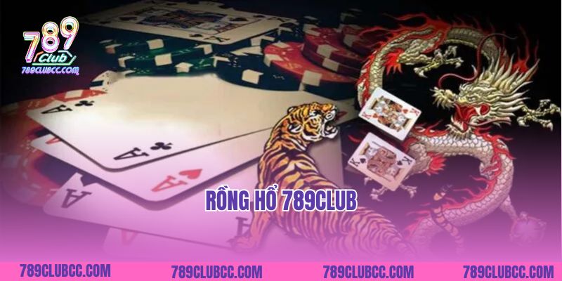 Rồng Hổ 789club- Game Bài Quốc Tế Trả Thưởng Khủng