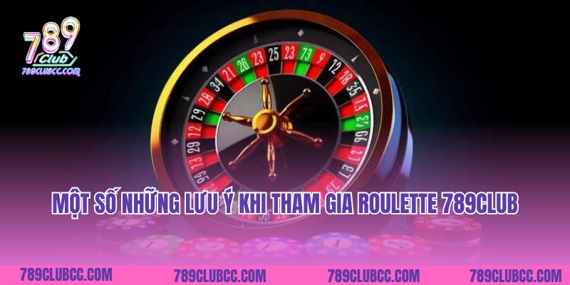 Một số những lưu ý khi tham gia Roulette 789Club