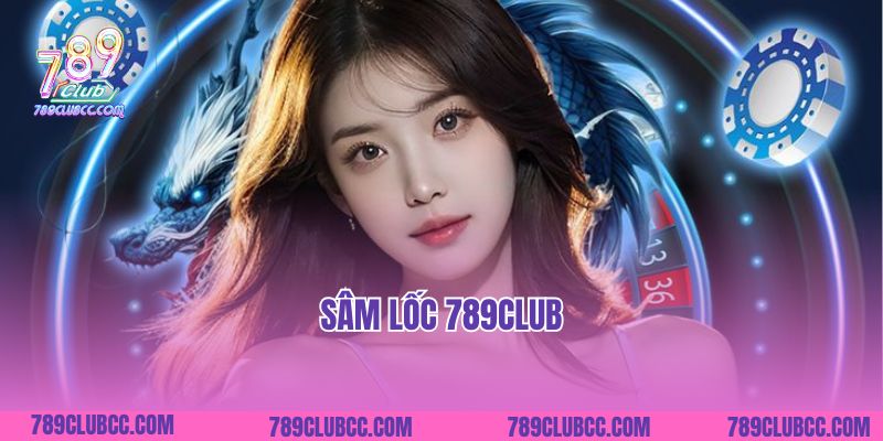 Sâm Lốc 789club- Trải Nghiệm Sân Chơi Đẳng Cấp