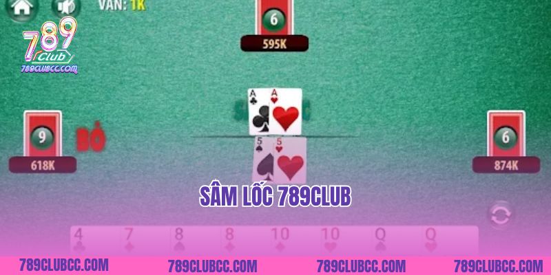 Sâm Lốc 789Club Hướng Dẫn Cách Chơi Chi Tiết Cho Tân Thủ
