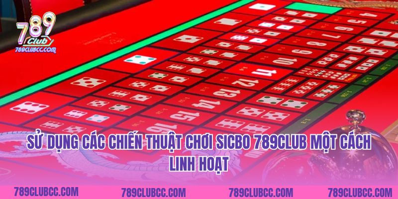 Sử dụng các chiến thuật chơi Sicbo 789Club một cách linh hoạt
