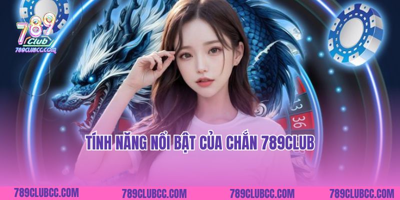 Tính năng nổi bật của Chắn 789Club