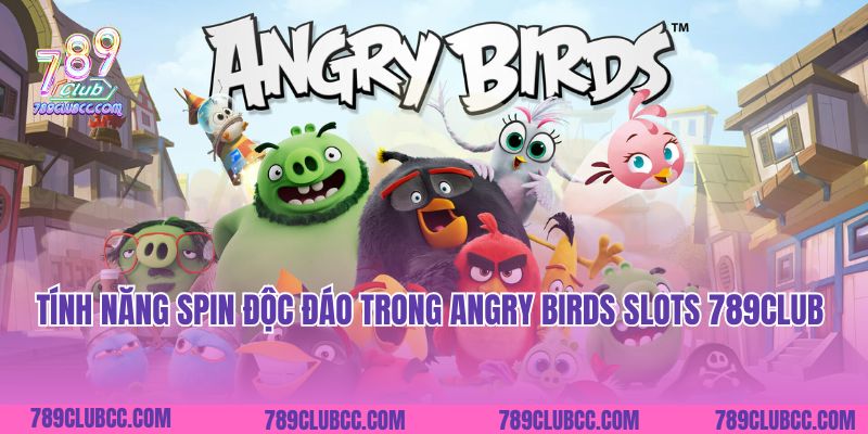 Tính năng spin độc đáo trong Angry Birds Slots 789Club