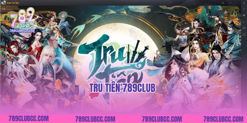 Tru Tiên 789club- Phiêu Liêu Thế Giới Nổ Hũ Huyền Hảo