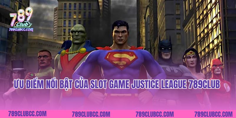 Ưu điểm nổi bật của slot game Justice League 789Club