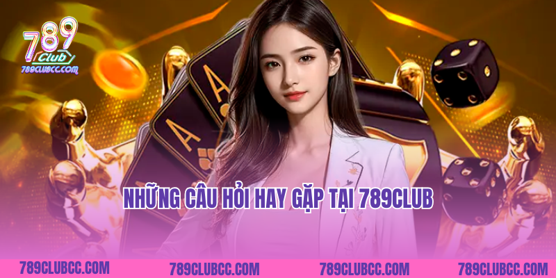 Những câu hỏi hay gặp tại 789club