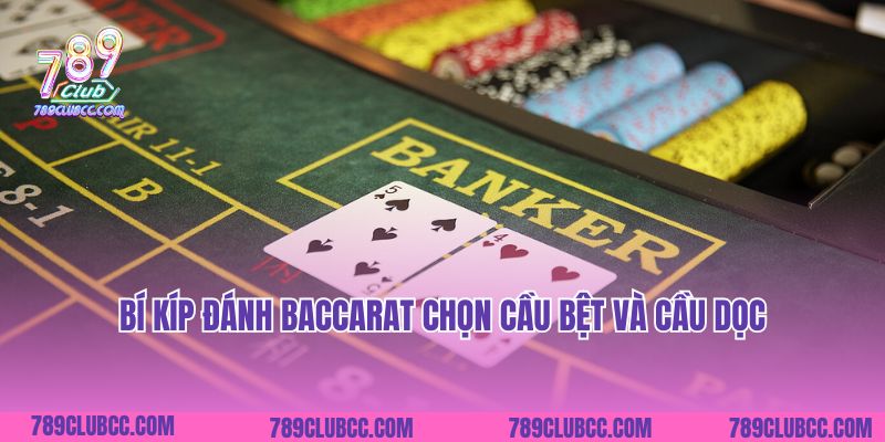 Bí kíp đánh Baccarat chọn cầu bệt và cầu dọc