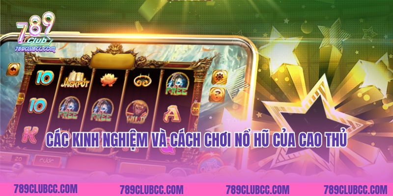 Các kinh nghiệm và cách chơi nổ hũ của cao thủ