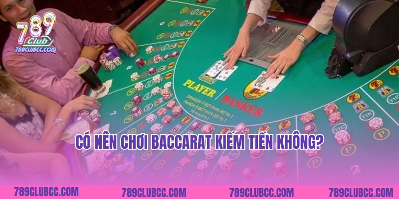 Có nên chơi Baccarat kiếm tiền không?