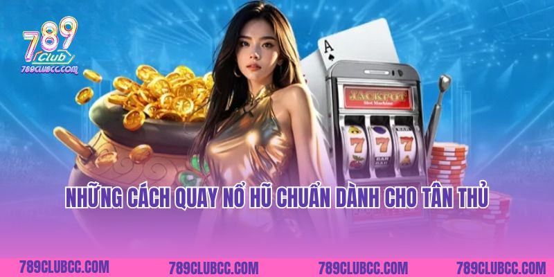 Những cách quay nổ hũ chuẩn dành cho tân thủ