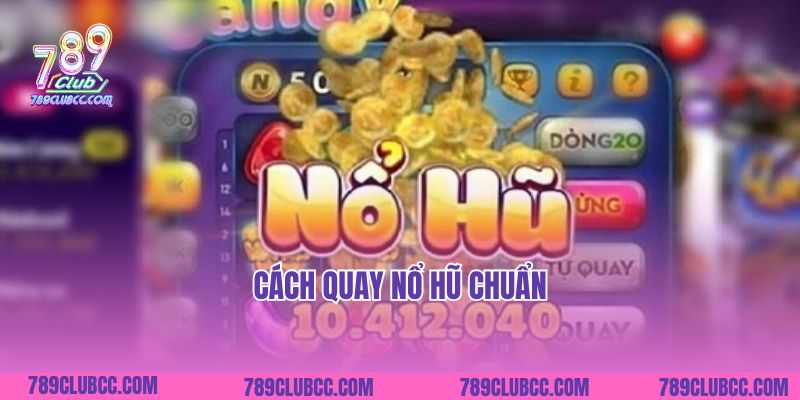 Tổng Hợp Những Cách Quay Nổ Hũ Chuẩn Không Cần Chỉnh