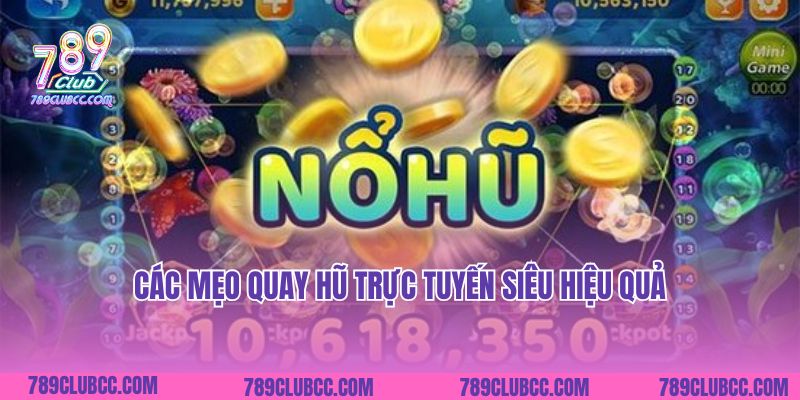 Các mẹo quay hũ trực tuyến siêu hiệu quả