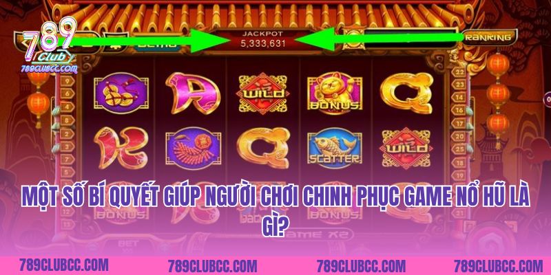 Một số bí quyết giúp người chơi chinh phục game nổ hũ là gì?